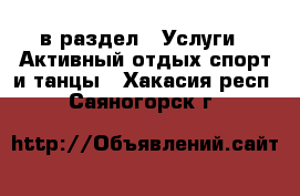  в раздел : Услуги » Активный отдых,спорт и танцы . Хакасия респ.,Саяногорск г.